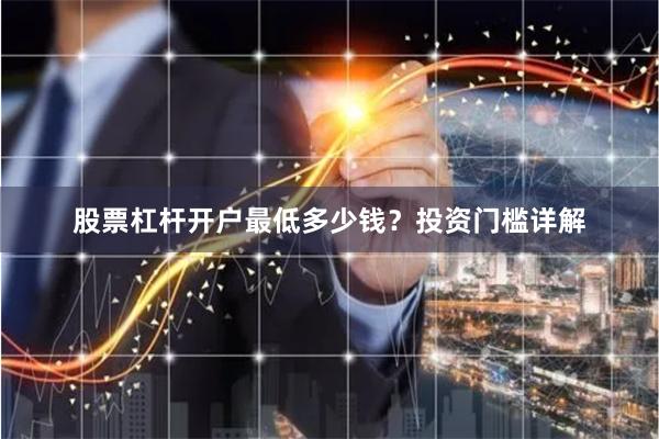 股票杠杆开户最低多少钱？投资门槛详解